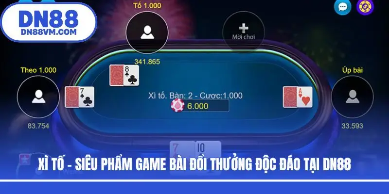 Xì Tố - Siêu Phẩm Game Bài Đổi Thưởng Độc Đáo Tại DN88